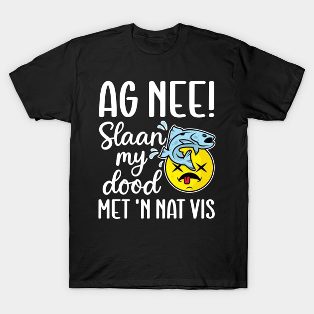 Ag nee! Slaan my dood met 'n nat vis - Afrikaans Phrase T-Shirt by RobiMerch